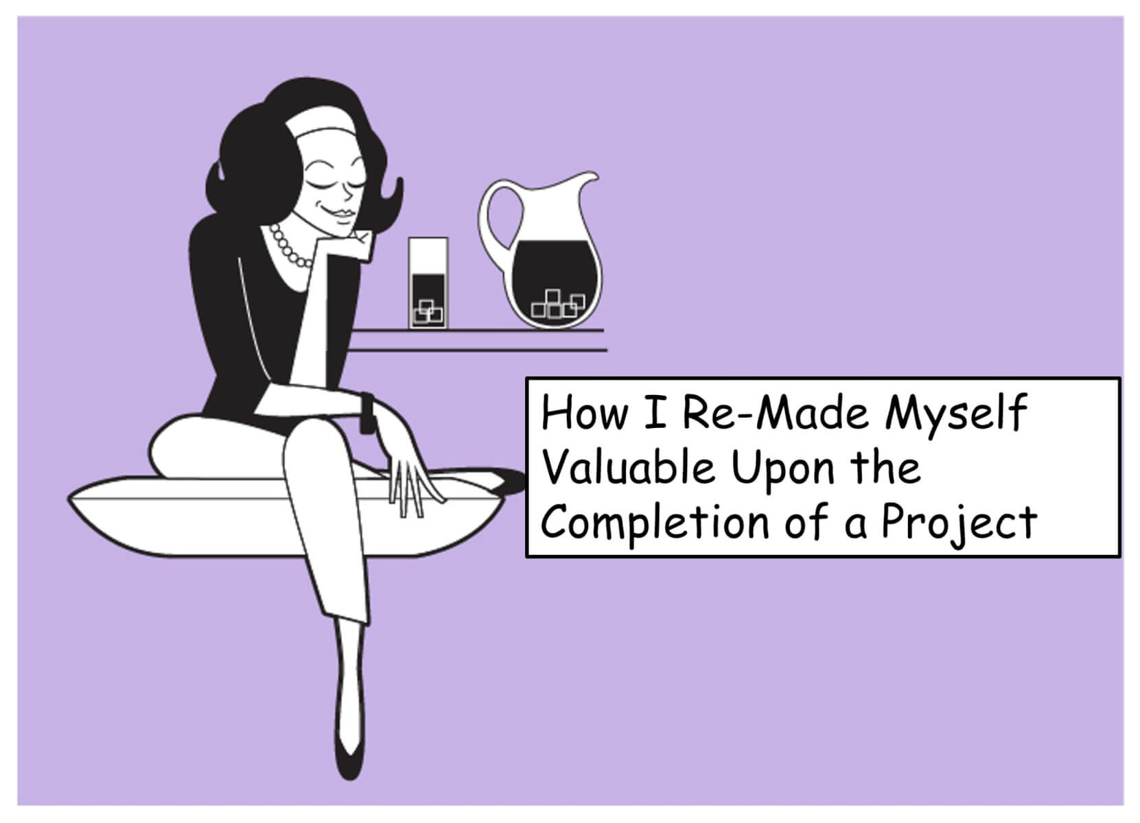 How I Re-Made Myself Valuable Upon the Completion of a Project